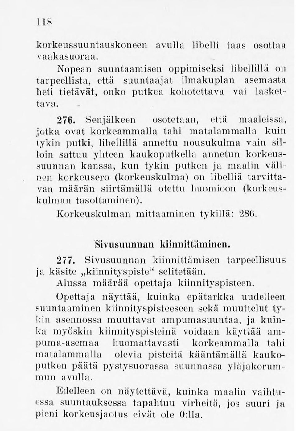Senjälkeen osotetaan, että maaleissa, jotka ovat korkeammalla tahi matalammalla kuin tykin putki, libellillä annettu nousukulma vain silloin sattuu yhteen kaukoputkella annetun korkeussuunnan kanssa,