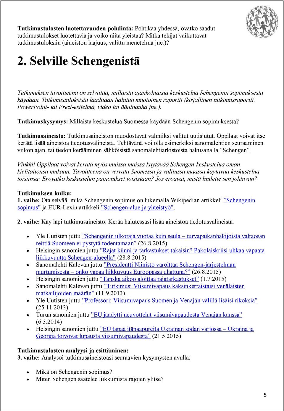 Selville Schengenistä Tutkimuksen tavoitteena on selvittää, millaista ajankohtaista keskustelua Schengenin sopimuksesta käydään.