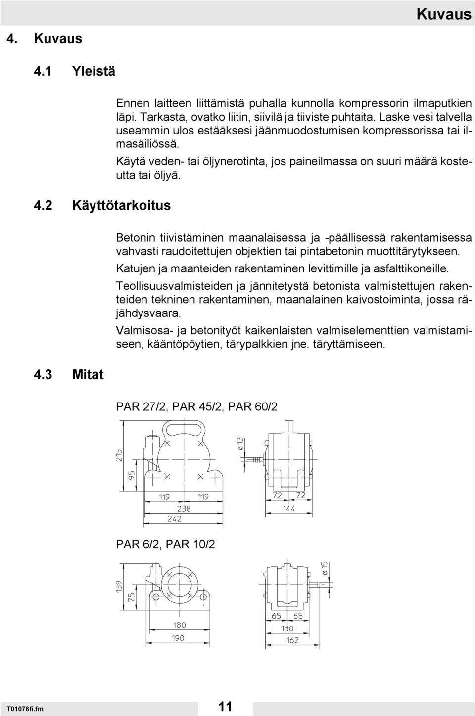 3 Mitat Betonin tiivistäminen maanalaisessa ja -päällisessä rakentamisessa vahvasti raudoitettujen objektien tai pintabetonin muottitärytykseen.