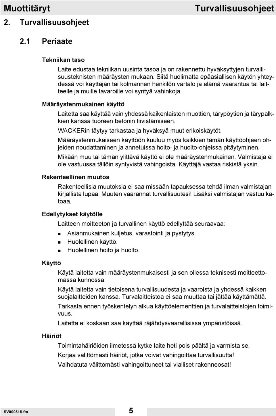 Määräystenmukainen käyttö Laitetta saa käyttää vain yhdessä kaikenlaisten muottien, tärypöytien ja tärypalkkien kanssa tuoreen betonin tiivistämiseen.