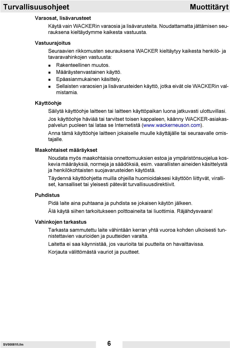 Sellaisten varaosien ja lisävarusteiden käyttö, jotka eivät ole WACKERin valmistamia. Käyttöohje Säilytä käyttöohje laitteen tai laitteen käyttöpaikan luona jatkuvasti ulottuvillasi.