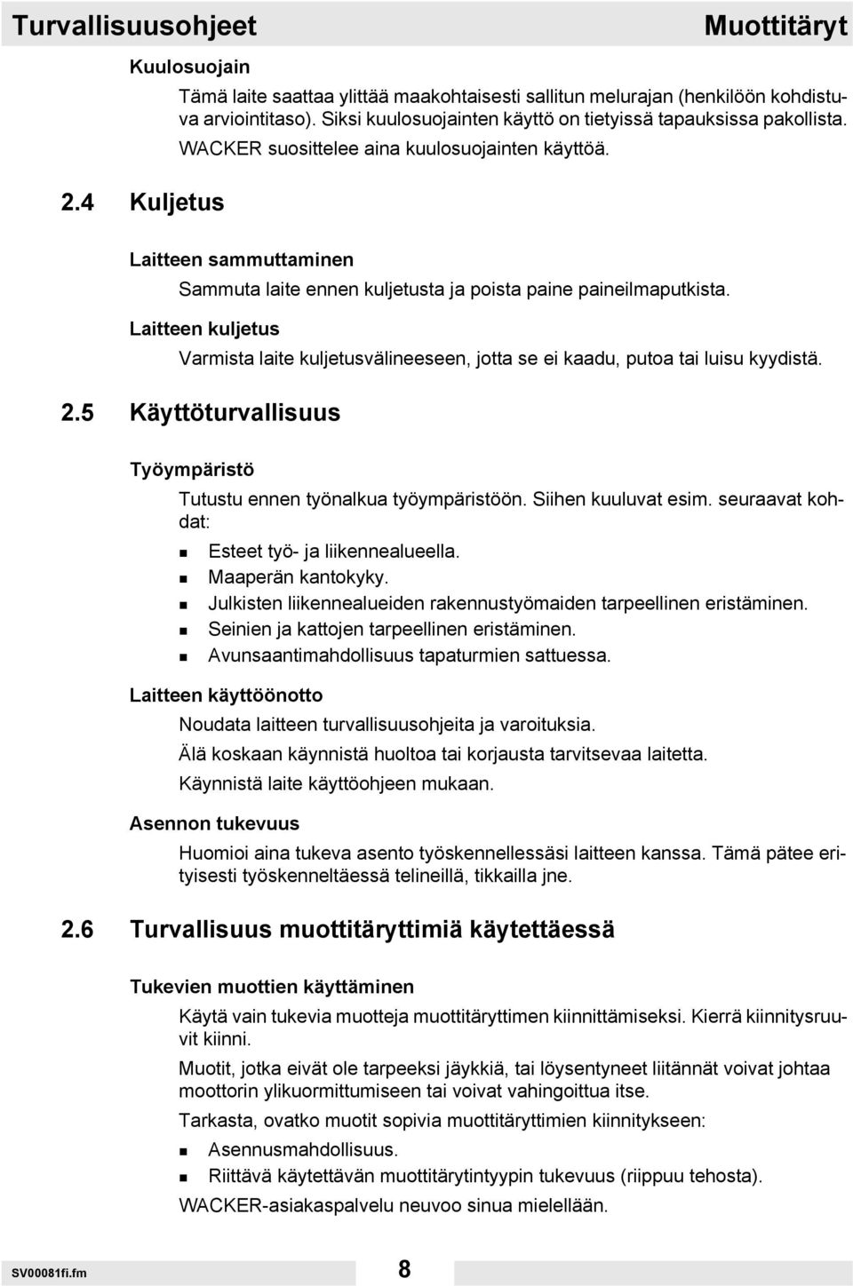 4 Kuljetus Laitteen sammuttaminen Sammuta laite ennen kuljetusta ja poista paine paineilmaputkista. Laitteen kuljetus Varmista laite kuljetusvälineeseen, jotta se ei kaadu, putoa tai luisu kyydistä.