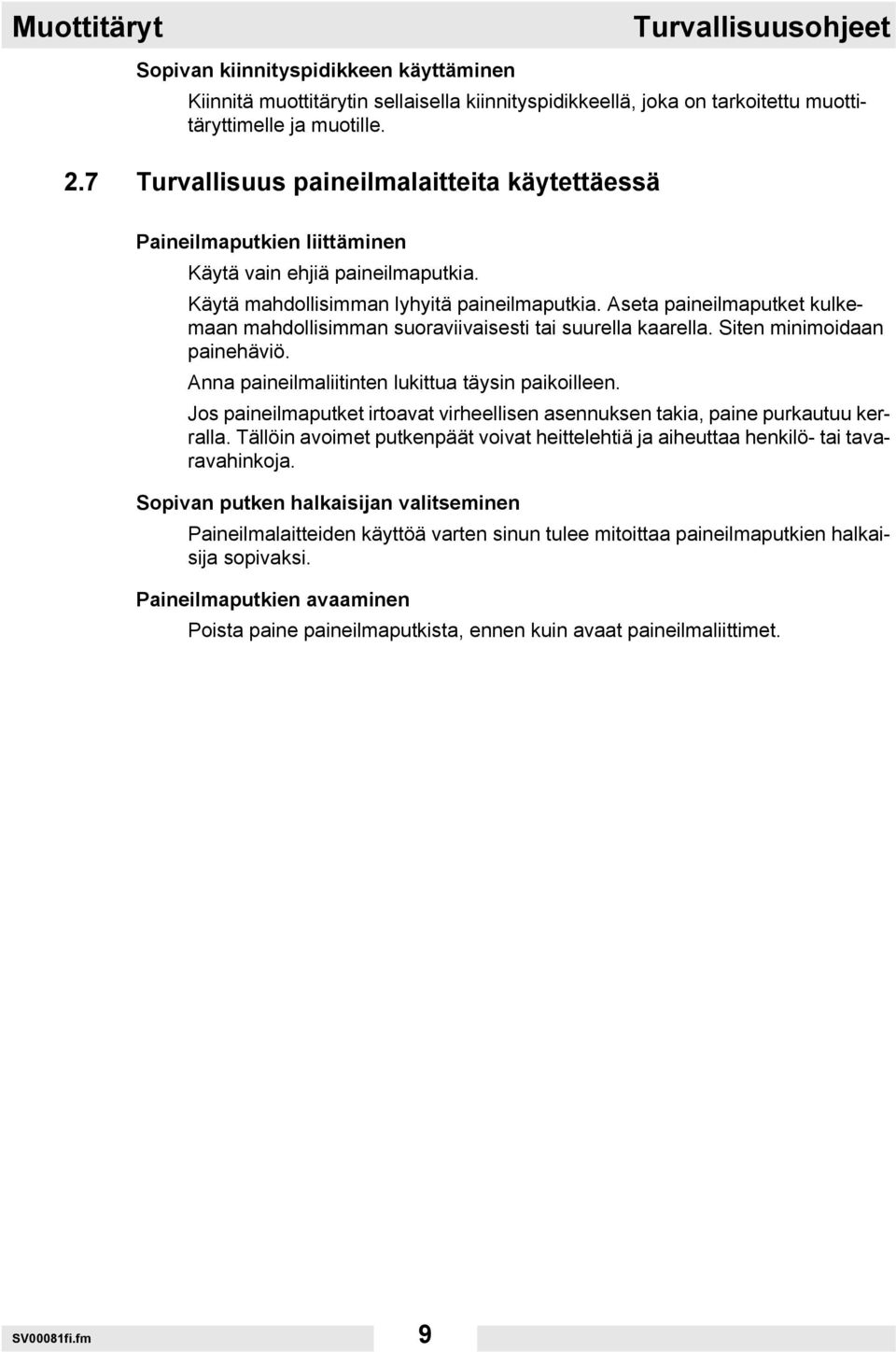 Aseta paineilmaputket kulkemaan mahdollisimman suoraviivaisesti tai suurella kaarella. Siten minimoidaan painehäviö. Anna paineilmaliitinten lukittua täysin paikoilleen.