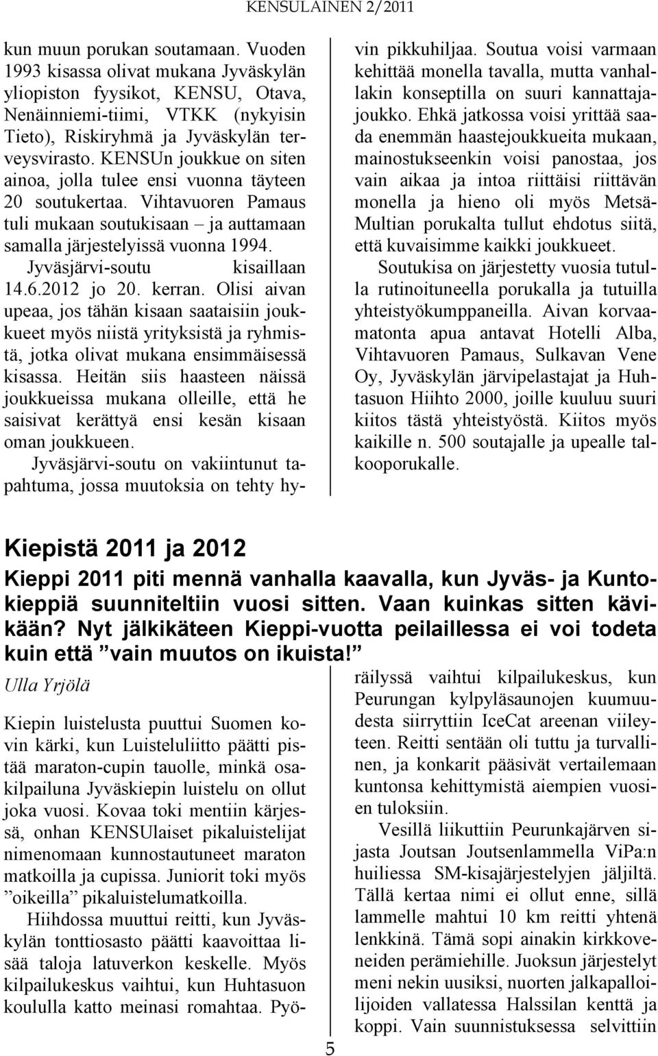 Jyväsjärvi-soutu kisaillaan 14.6.2012 jo 20. kerran. Olisi aivan upeaa, jos tähän kisaan saataisiin joukkueet myös niistä yrityksistä ja ryhmistä, jotka olivat mukana ensimmäisessä kisassa.