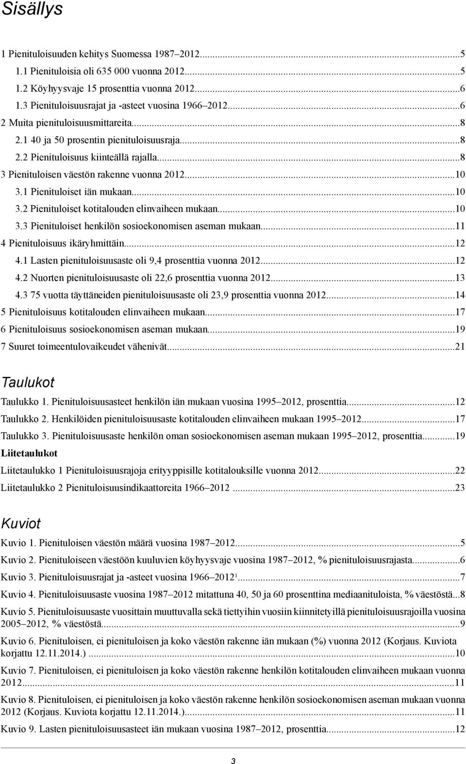 ..8 3 Pienituloisen väestön rakenne vuonna 2012...10 3.1 Pienituloiset iän mukaan...10 3.2 Pienituloiset kotitalouden elinvaiheen mukaan...10 3.3 Pienituloiset henkilön sosioekonomisen aseman mukaan.