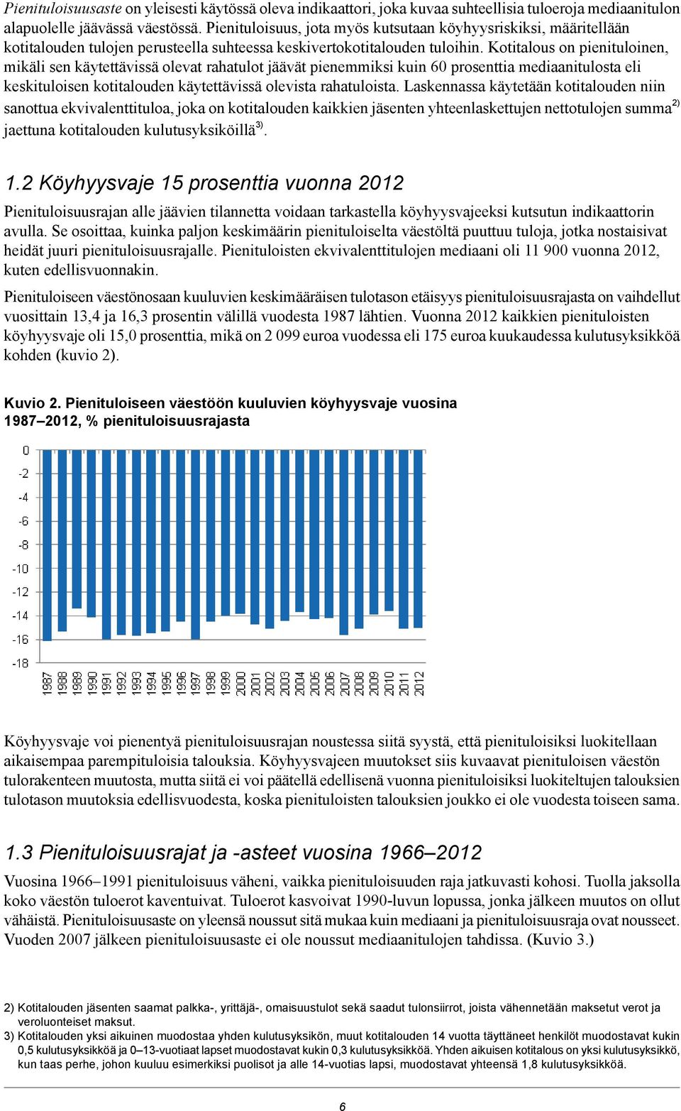 Kotitalous on pienituloinen, mikäli sen käytettävissä olevat rahatulot jäävät pienemmiksi kuin 60 prosenttia mediaanitulosta eli keskituloisen kotitalouden käytettävissä olevista rahatuloista.