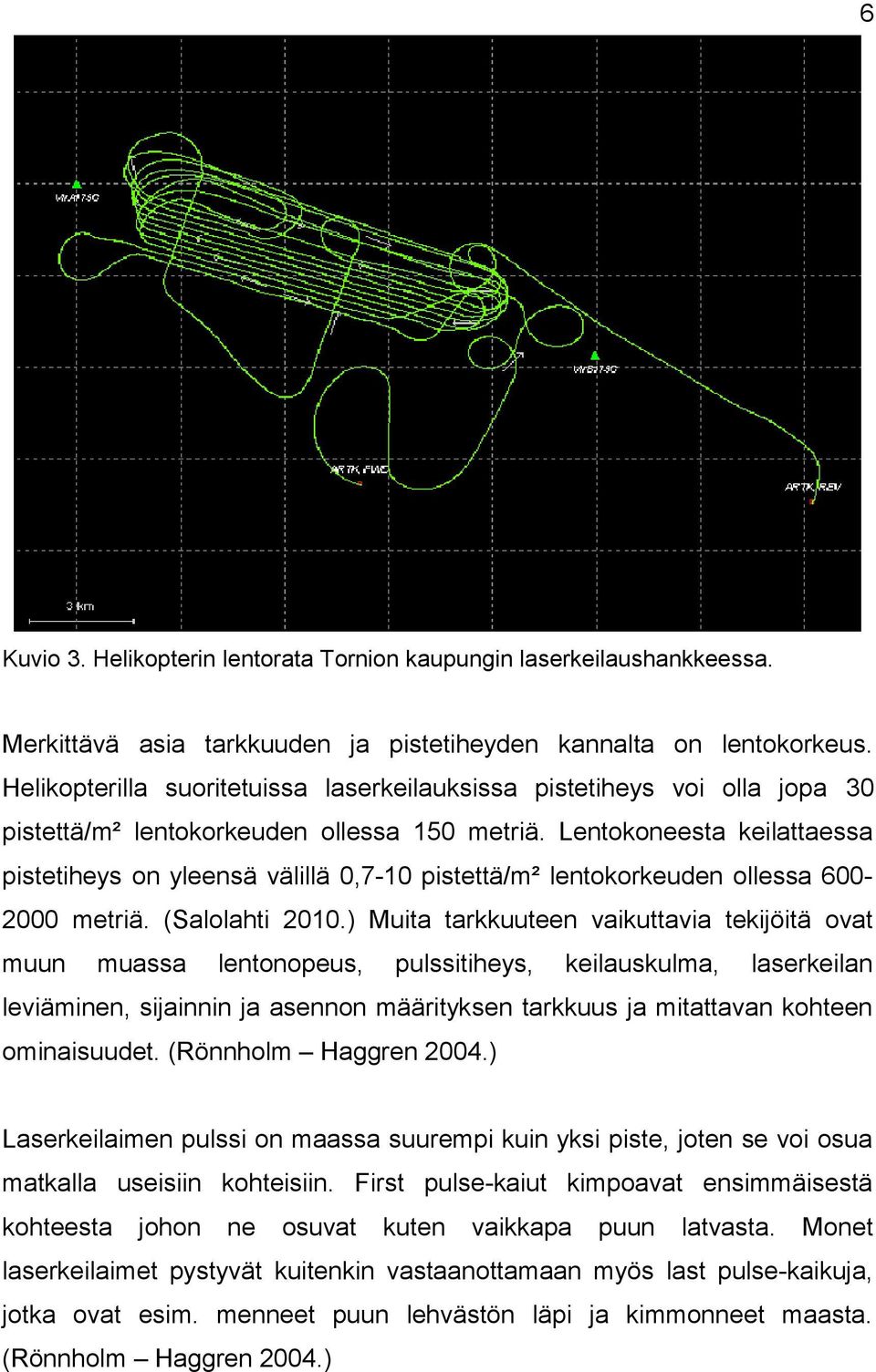 Lentokoneesta keilattaessa pistetiheys on yleensä välillä 0,7-10 pistettä/m² lentokorkeuden ollessa 6002000 metriä. (Salolahti 2010.