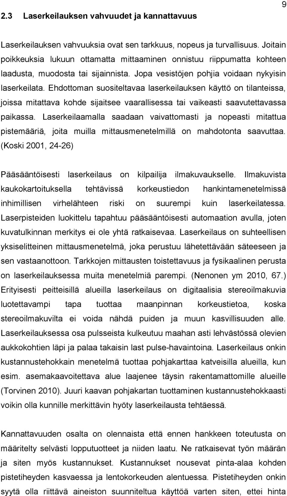 Ehdottoman suositeltavaa laserkeilauksen käyttö on tilanteissa, joissa mitattava kohde siitsee vaarallisessa tai vaikeasti saavutettavassa paikassa.