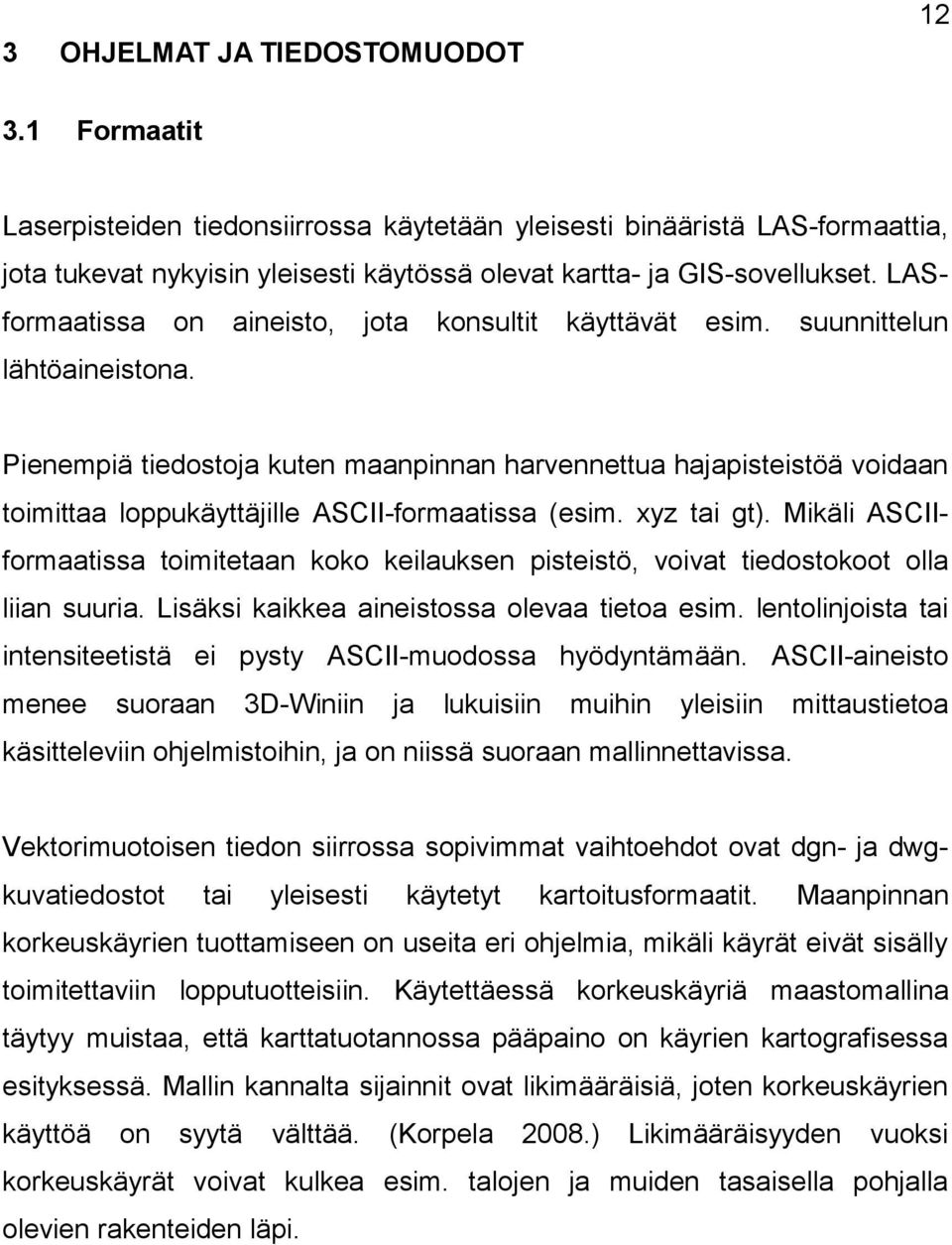 Pienempiä tiedosto kuten maanpinnan harvennettua hapisteistöä voidaan toimittaa loppukäyttäjille ASCII-formaatissa (esim. xyz tai gt).