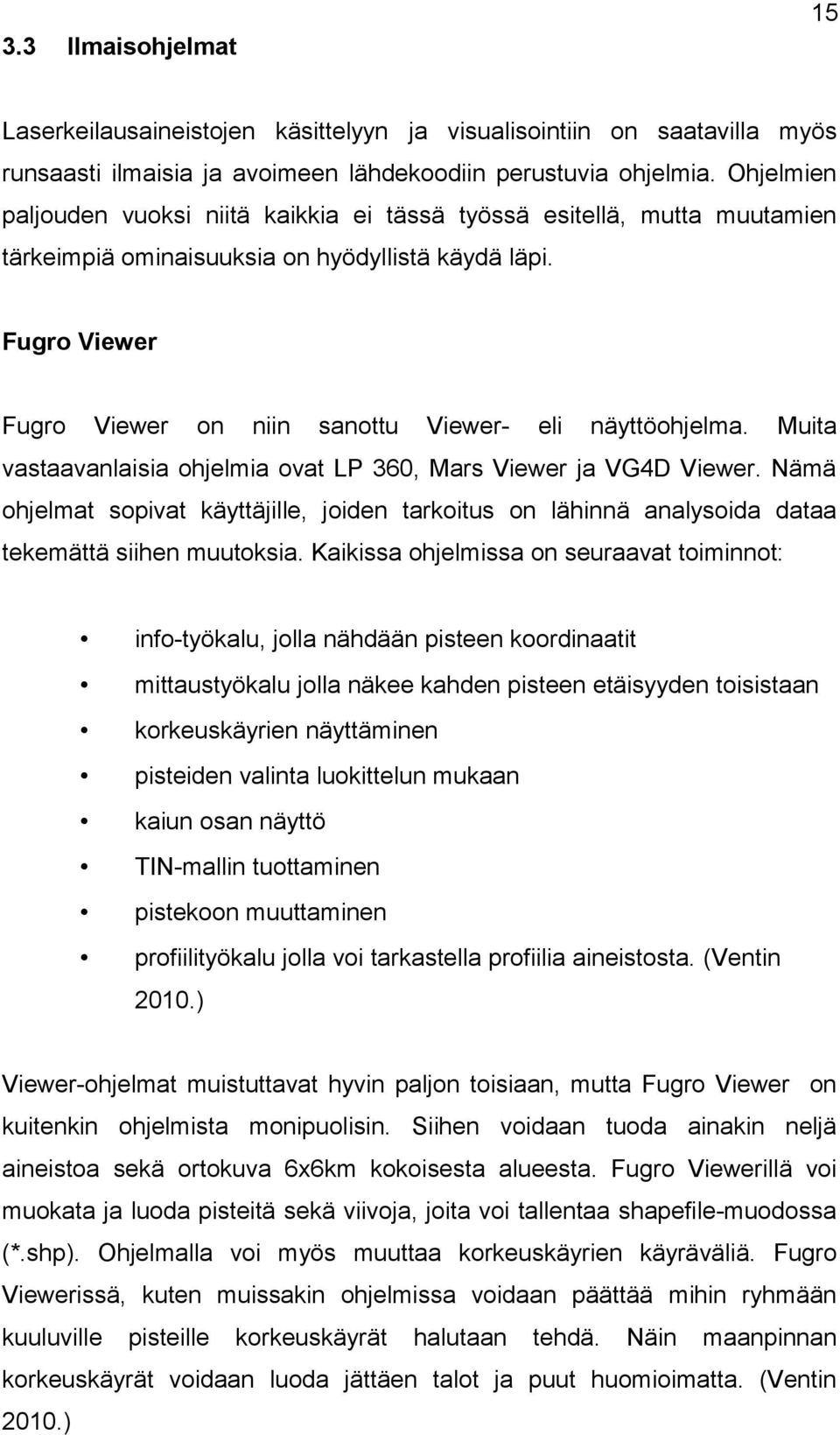Fugro Viewer Fugro Viewer on niin sanottu Viewer- eli näyttöohjelma. Muita vastaavanlaisia ohjelmia ovat LP 360, Mars Viewer VG4D Viewer.