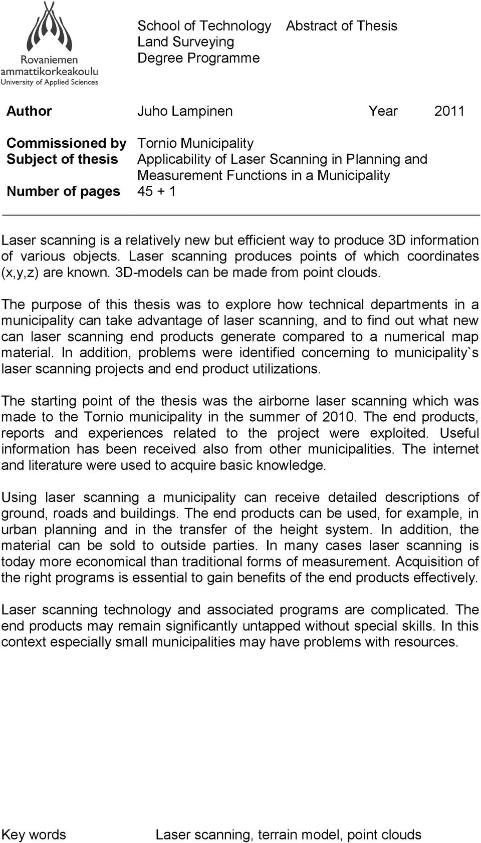 Laser scanning produces points of which coordinates (x,y,z) are known. 3D-models can be made from point clouds.