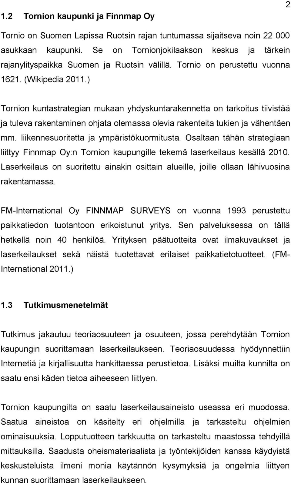 ) Tornion kuntastrategian mukaan yhdyskuntarakennetta on tarkoitus tiivistää tuleva rakentaminen ohta olemassa olevia rakenteita tukien vähentäen mm. liikennesuoritetta ympäristökuormitusta.