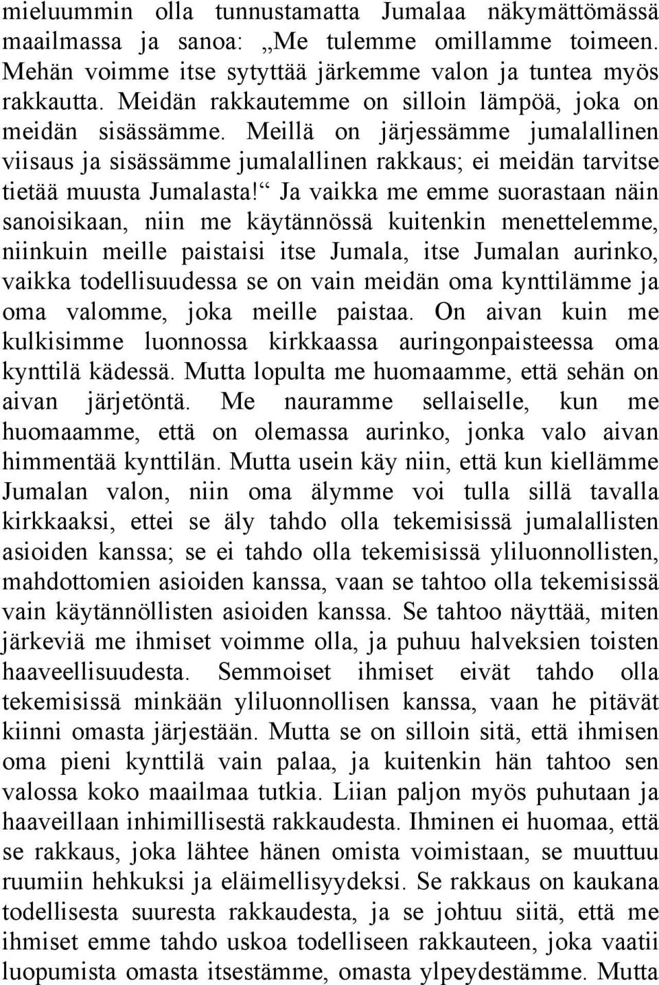 Ja vaikka me emme suorastaan näin sanoisikaan, niin me käytännössä kuitenkin menettelemme, niinkuin meille paistaisi itse Jumala, itse Jumalan aurinko, vaikka todellisuudessa se on vain meidän oma