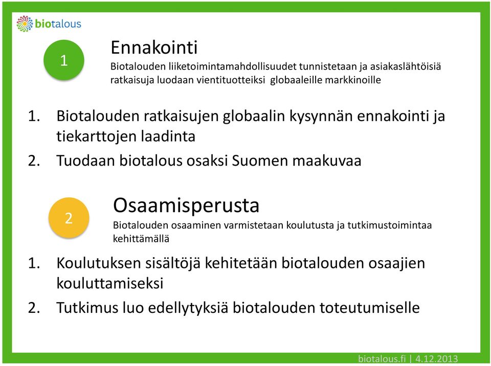 Tuodaan biotalous osaksi Suomen maakuvaa 2 Osaamisperusta Biotalouden osaaminen varmistetaan koulutusta ja tutkimustoimintaa