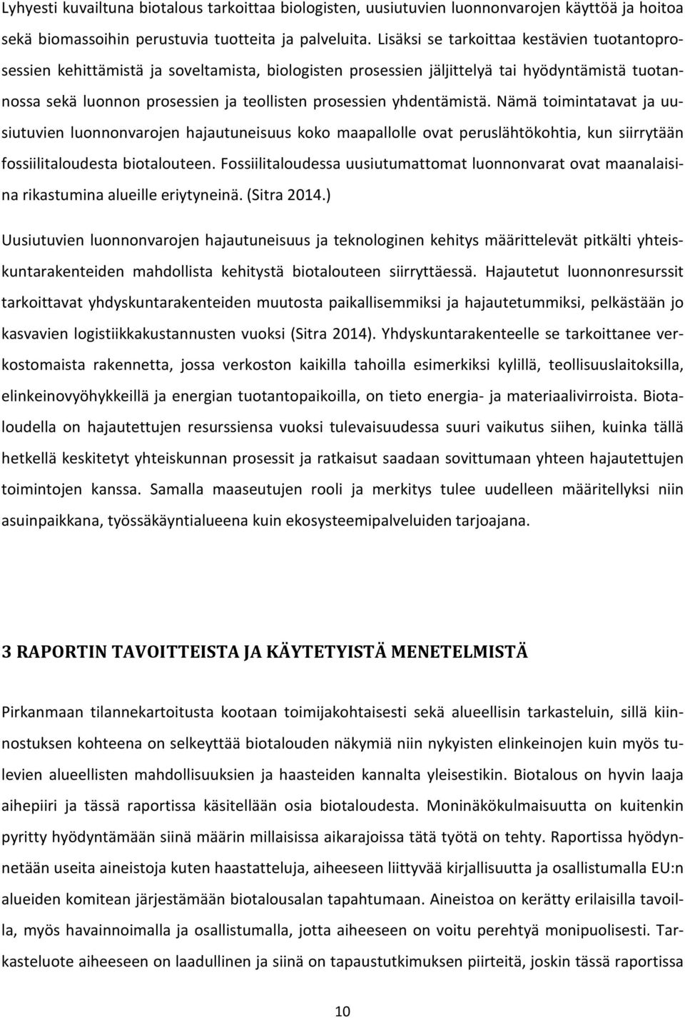 yhdentämistä. Nämä toimintatavat ja uusiutuvien luonnonvarojen hajautuneisuus koko maapallolle ovat peruslähtökohtia, kun siirrytään fossiilitaloudesta biotalouteen.