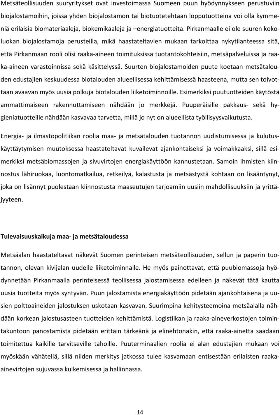 Pirkanmaalle ei ole suuren kokoluokan biojalostamoja perusteilla, mikä haastateltavien mukaan tarkoittaa nykytilanteessa sitä, että Pirkanmaan rooli olisi raaka-aineen toimituksissa