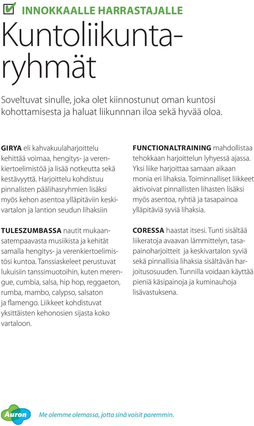 Harjoittelu kohdistuu pinnalisten päälihasryhmien lisäksi myös kehon asentoa ylläpitäviin keskivartalon ja lantion seudun lihaksiin TulesZumbaSSA nautit mukaansatempaavasta musiikista ja kehität