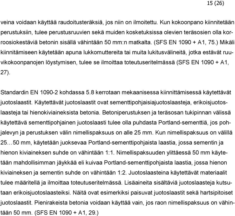 ) Mikäli kiinnitämiseen käytetään apuna lukkomuttereita tai muita lukitusvälineitä, jotka estävät ruuvikokoonpanojen löystymisen, tulee se ilmoittaa toteutuseritelmässä (SFS EN 1090 + A1, 27).