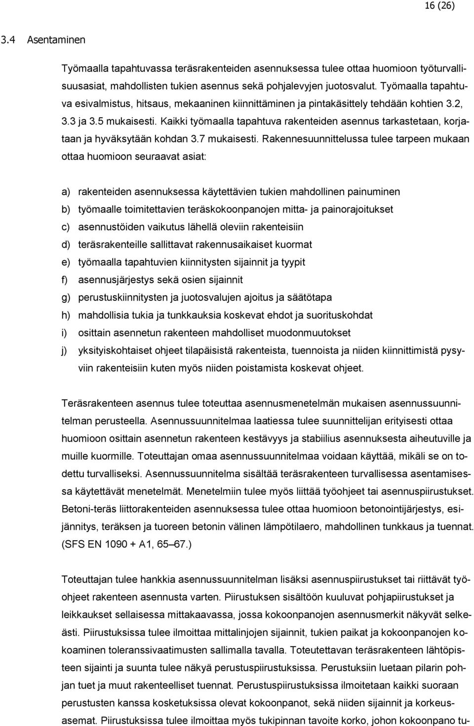 Kaikki työmaalla tapahtuva rakenteiden asennus tarkastetaan, korjataan ja hyväksytään kohdan 3.7 mukaisesti.