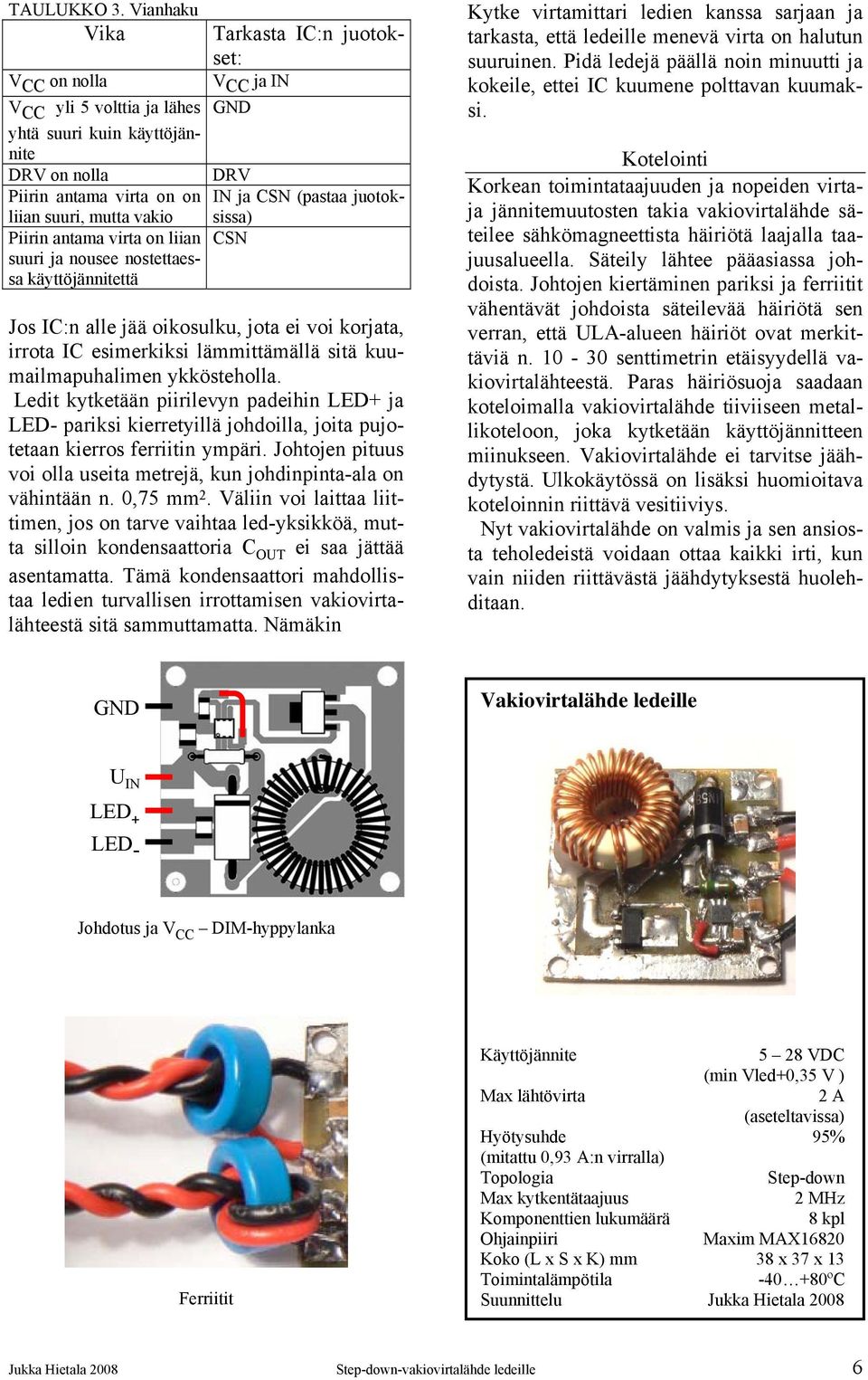 nostettaessa käyttöjännitettä Tarkasta IC:n juotokset: V CC ja IN GND DRV IN ja CSN (pastaa juotoksissa) CSN Jos IC:n alle jää oikosulku, jota ei voi korjata, irrota IC esimerkiksi lämmittämällä sitä