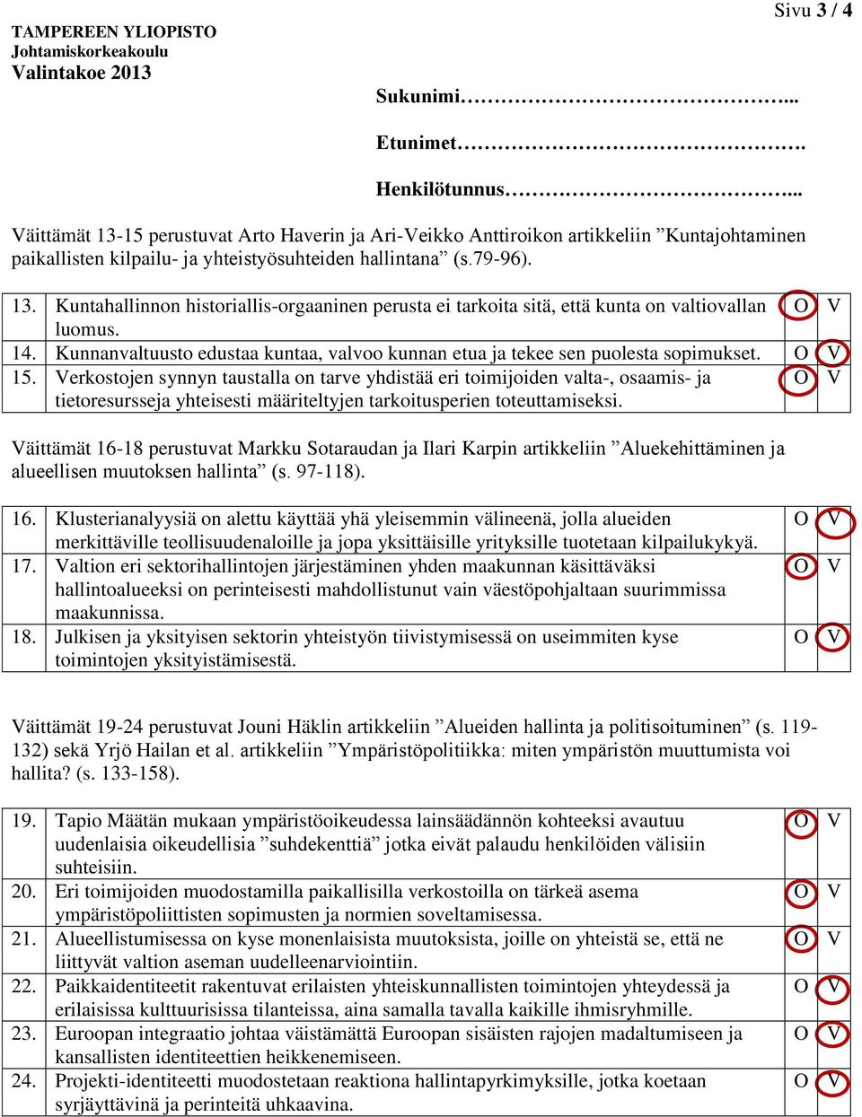 Verkostojen synnyn taustalla on tarve yhdistää eri toimijoiden valta-, osaamis- ja tietoresursseja yhteisesti määriteltyjen tarkoitusperien toteuttamiseksi.