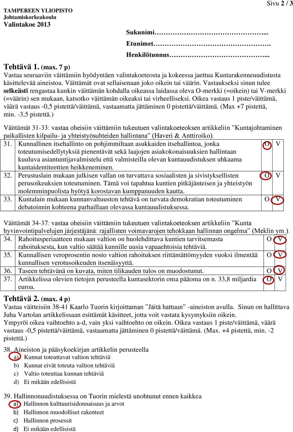 Vastaukseksi sinun tulee selkeästi rengastaa kunkin väittämän kohdalla oikeassa laidassa oleva O-merkki (=oikein) tai V-merkki (=väärin) sen mukaan, katsotko väittämän oikeaksi tai virheelliseksi.