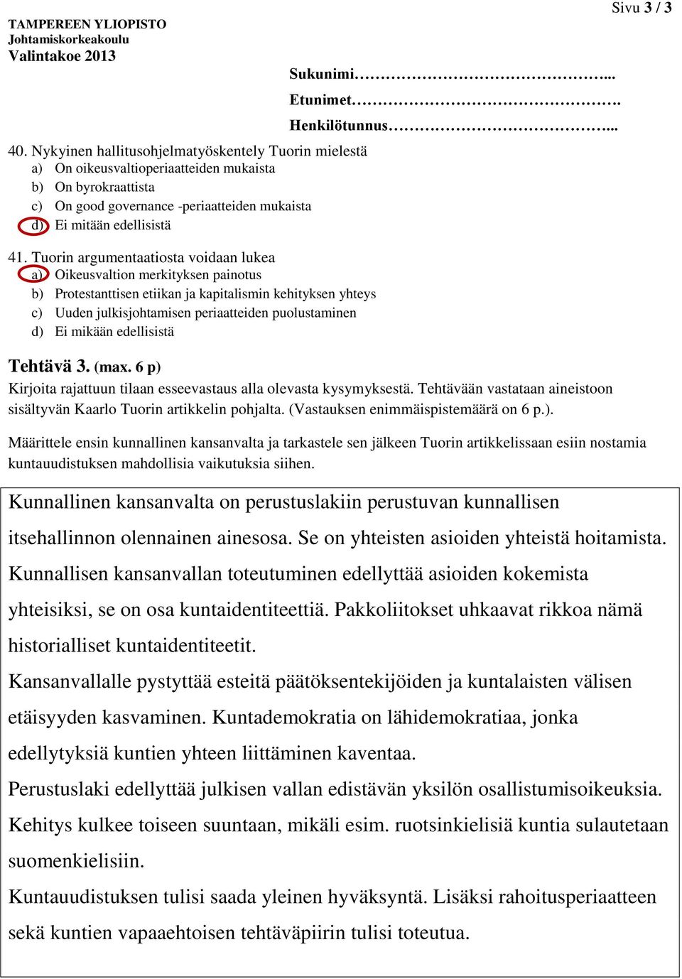mikään edellisistä Tehtävä 3. (max. 6 p) Kirjoita rajattuun tilaan esseevastaus alla olevasta kysymyksestä. Tehtävään vastataan aineistoon sisältyvän Kaarlo Tuorin artikkelin pohjalta.