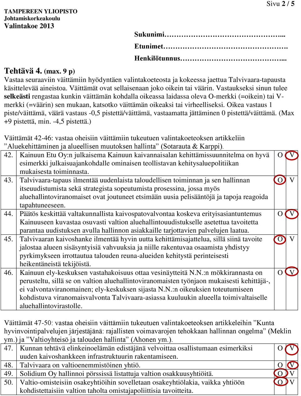 Vastaukseksi sinun tulee selkeästi rengastaa kunkin väittämän kohdalla oikeassa laidassa oleva O-merkki (=oikein) tai V- merkki (=väärin) sen mukaan, katsotko väittämän oikeaksi tai virheelliseksi.