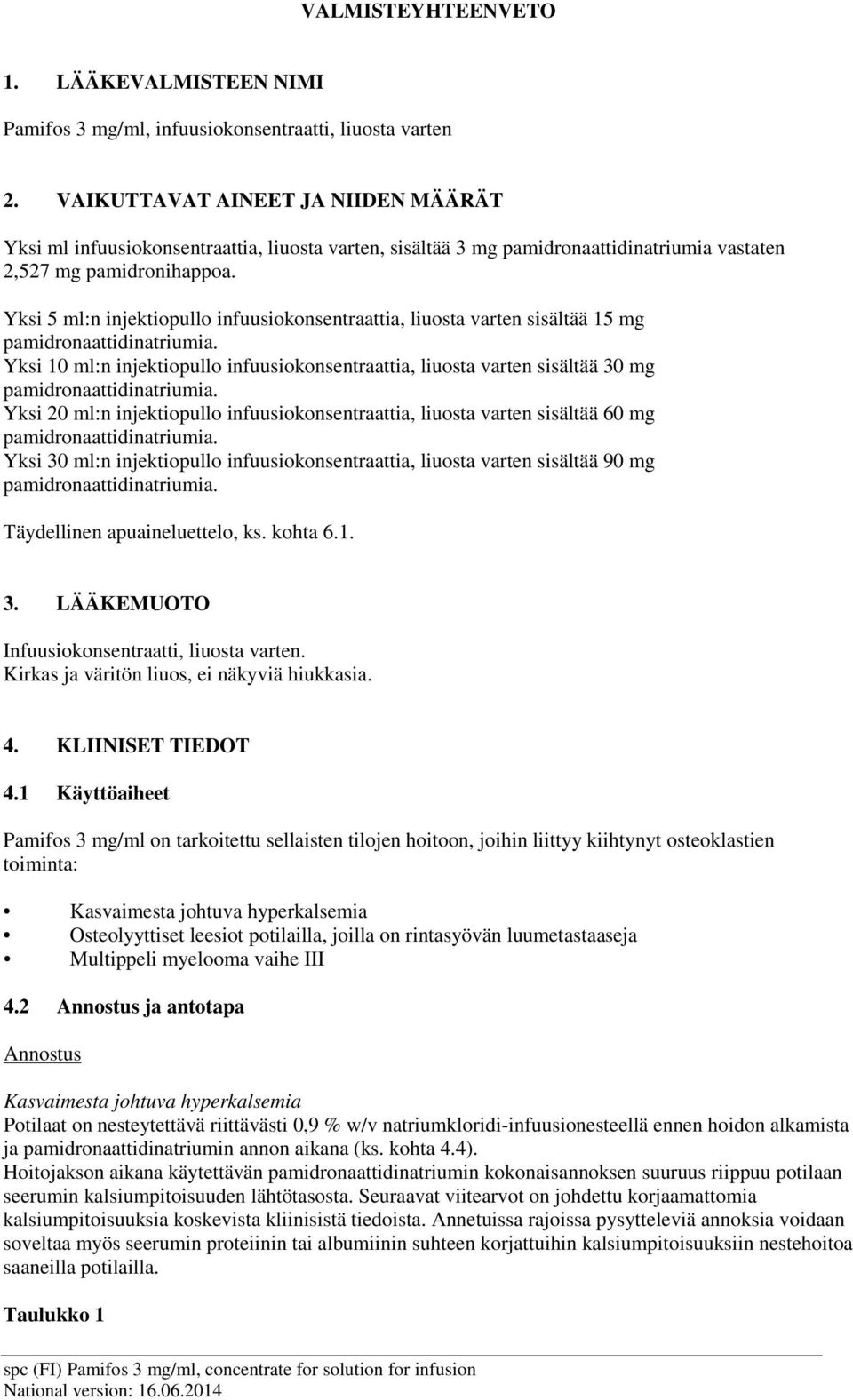 Yksi 5 ml:n injektiopullo infuusiokonsentraattia, liuosta varten sisältää 15 mg pamidronaattidinatriumia.