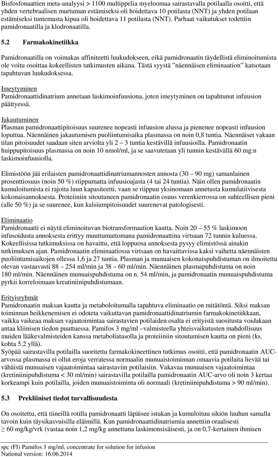 2 Farmakokinetiikka Pamidronaatilla on voimakas affiniteetti luukudokseen, eikä pamidronaatin täydellistä eliminoitumista ole voitu osoittaa kokeellisten tutkimusten aikana.