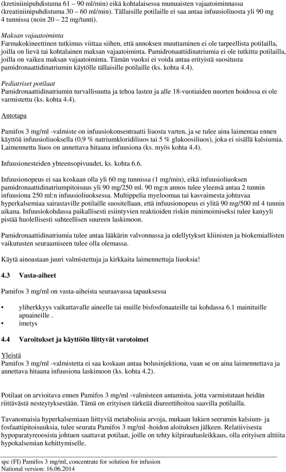 Maksan vajaatoiminta Farmakokineettinen tutkimus viittaa siihen, että annoksen muuttaminen ei ole tarpeellista potilailla, joilla on lievä tai kohtalainen maksan vajaatoiminta.