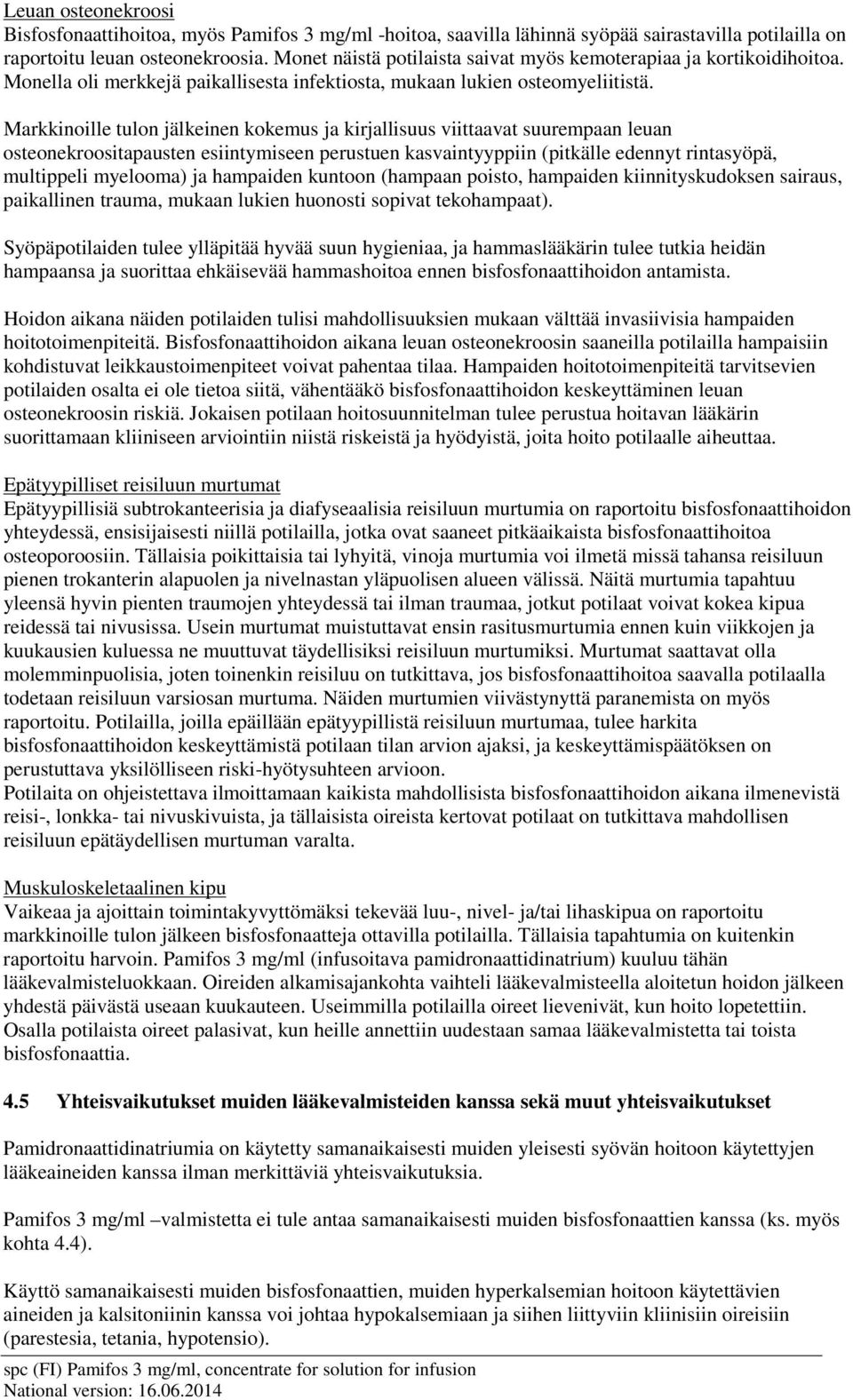 Markkinoille tulon jälkeinen kokemus ja kirjallisuus viittaavat suurempaan leuan osteonekroositapausten esiintymiseen perustuen kasvaintyyppiin (pitkälle edennyt rintasyöpä, multippeli myelooma) ja
