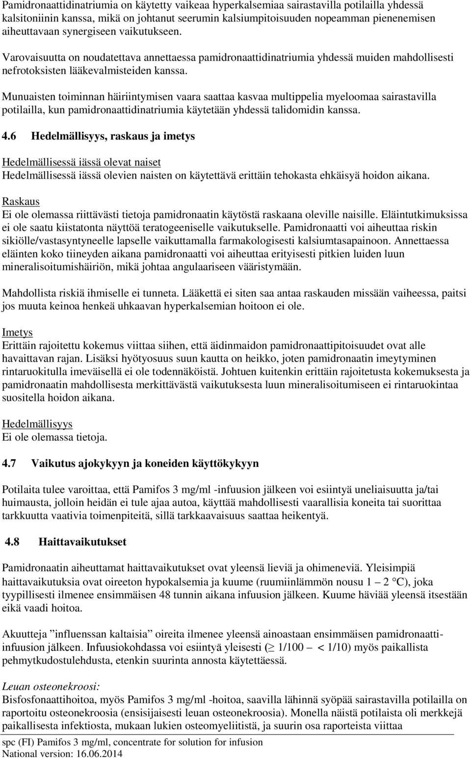 Munuaisten toiminnan häiriintymisen vaara saattaa kasvaa multippelia myeloomaa sairastavilla potilailla, kun pamidronaattidinatriumia käytetään yhdessä talidomidin kanssa. 4.