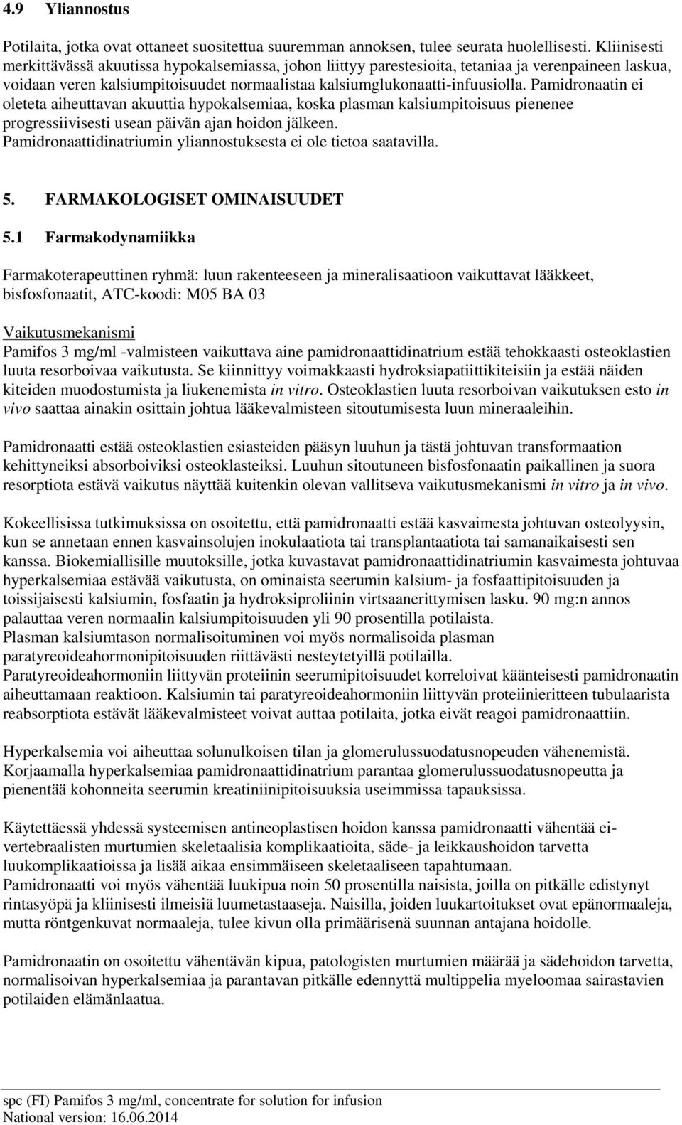Pamidronaatin ei oleteta aiheuttavan akuuttia hypokalsemiaa, koska plasman kalsiumpitoisuus pienenee progressiivisesti usean päivän ajan hoidon jälkeen.