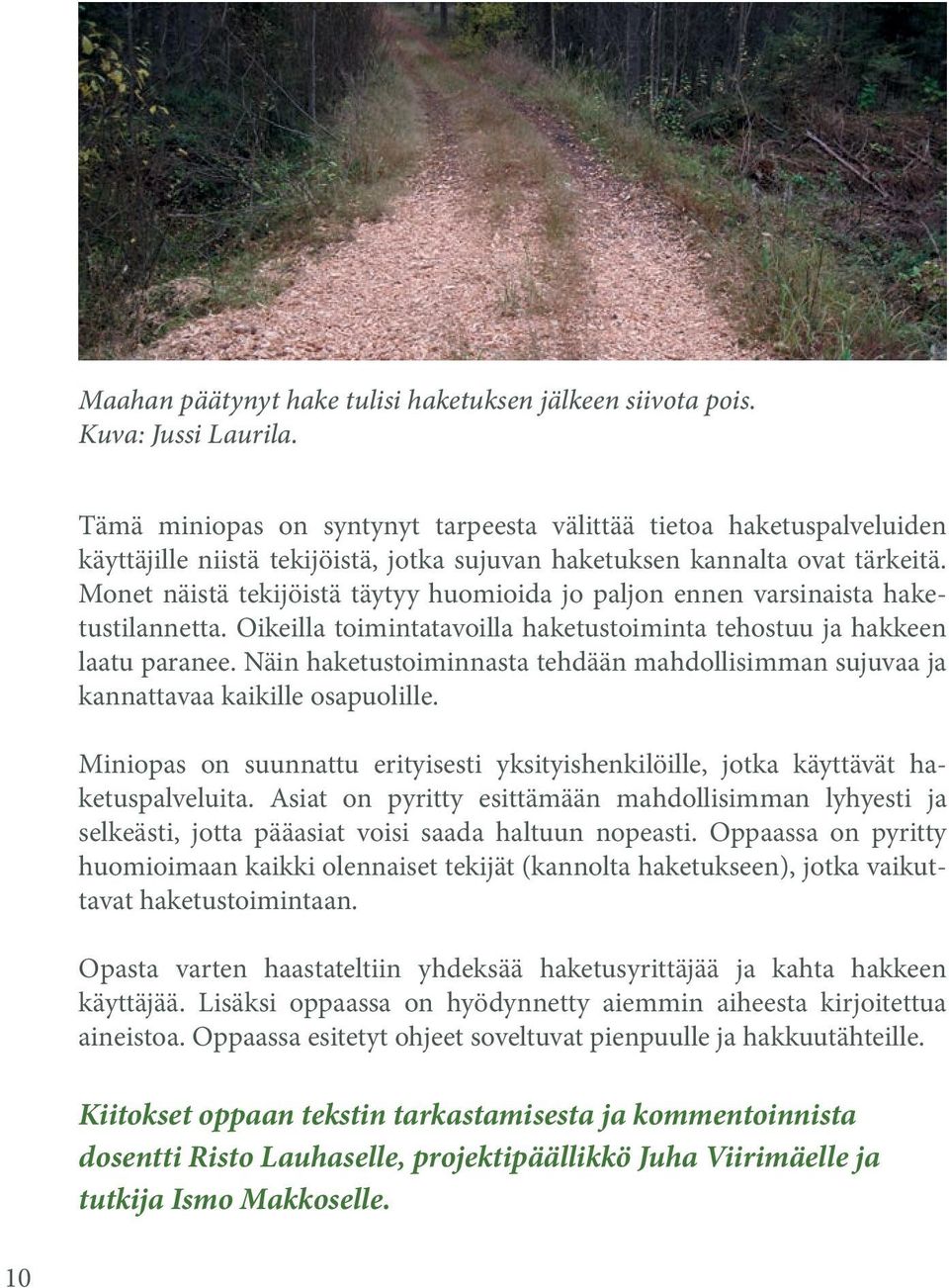 Monet näistä tekijöistä täytyy huomioida jo paljon ennen varsinaista haketustilannetta. Oikeilla toimintatavoilla haketustoiminta tehostuu ja hakkeen laatu paranee.