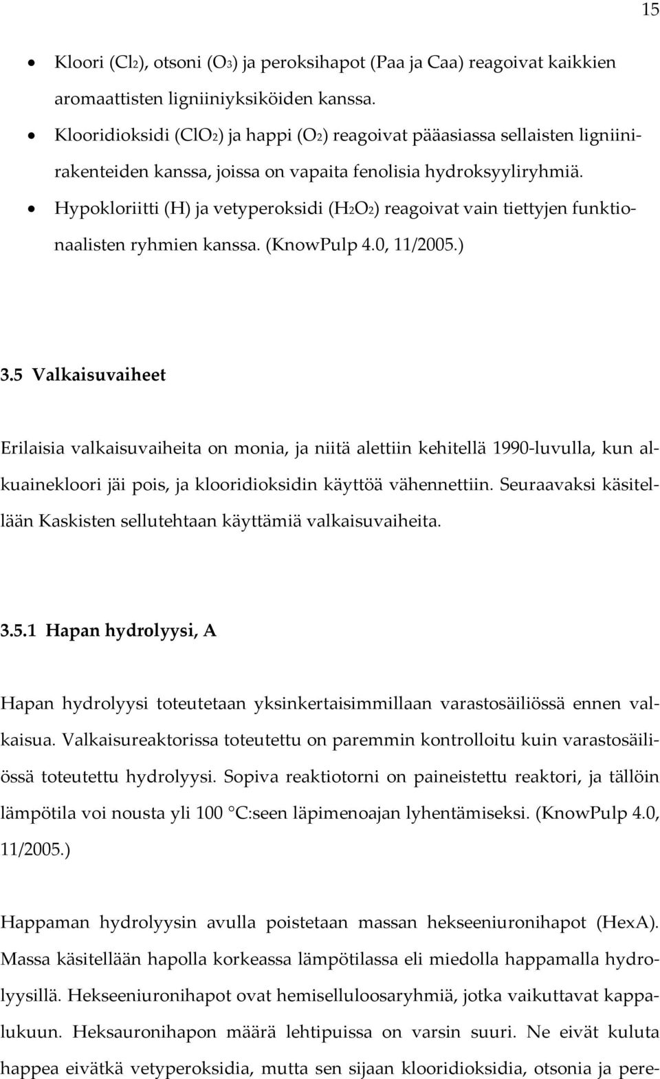 Hypokloriitti (H) ja vetyperoksidi (H2O2) reagoivat vain tiettyjen funktionaalisten ryhmien kanssa. (KnowPulp 4.0, 11/2005.) 3.