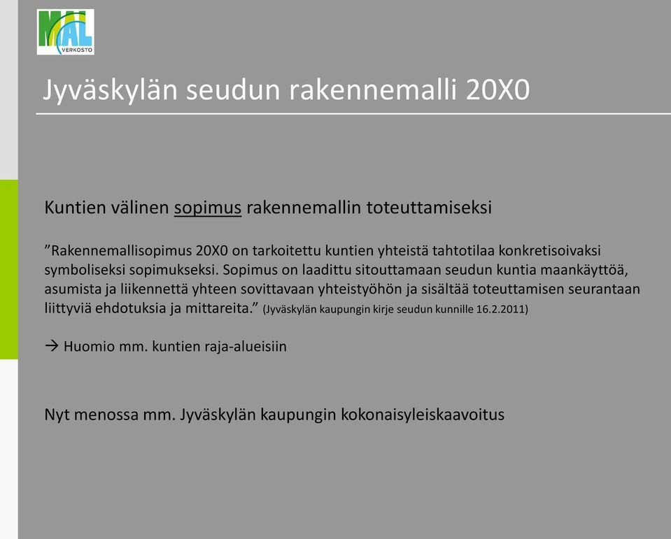 Sopimus on laadittu sitouttamaan seudun kuntia maankäyttöä, asumista ja liikennettä yhteen sovittavaan yhteistyöhön ja sisältää