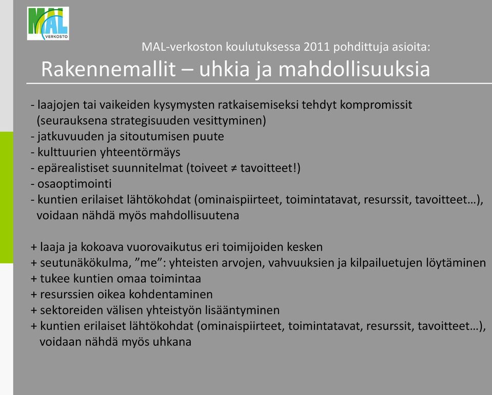 ) - osaoptimointi - kuntien erilaiset lähtökohdat (ominaispiirteet, toimintatavat, resurssit, tavoitteet ), voidaan nähdä myös mahdollisuutena + laaja ja kokoava vuorovaikutus eri toimijoiden kesken