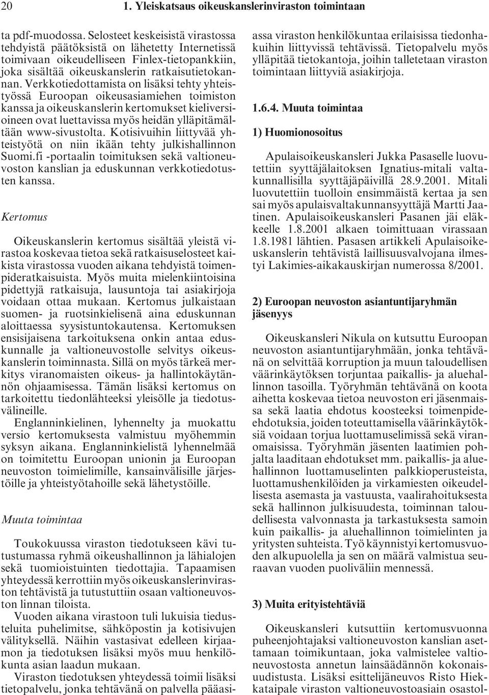 Verkkotiedottamista on lisäksi tehty yhteistyössä Euroopan oikeusasiamiehen toimiston kanssa ja oikeuskanslerin kertomukset kieliversioineen ovat luettavissa myös heidän ylläpitämältään