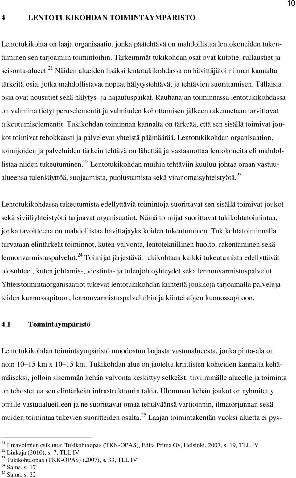 21 Näiden alueiden lisäksi lentotukikohdassa on hävittäjätoiminnan kannalta tärkeitä osia, jotka mahdollistavat nopeat hälytystehtävät ja tehtävien suorittamisen.