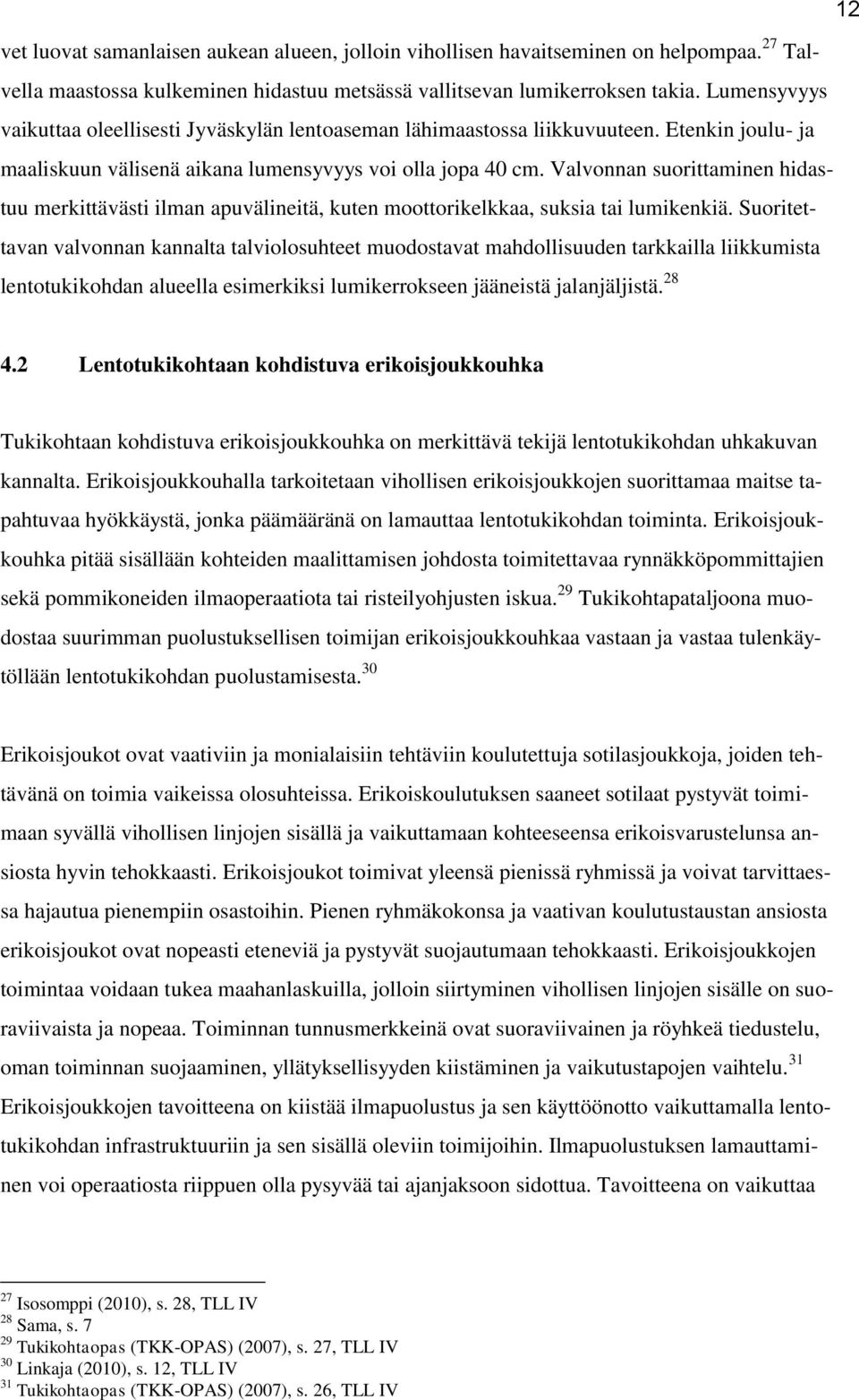 Valvonnan suorittaminen hidastuu merkittävästi ilman apuvälineitä, kuten moottorikelkkaa, suksia tai lumikenkiä.