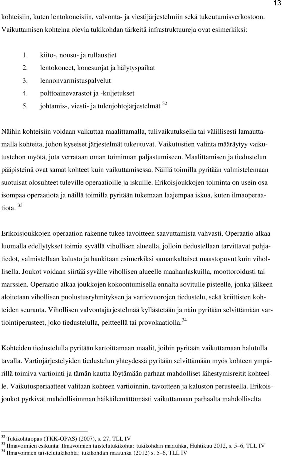johtamis-, viesti- ja tulenjohtojärjestelmät 32 Näihin kohteisiin voidaan vaikuttaa maalittamalla, tulivaikutuksella tai välillisesti lamauttamalla kohteita, johon kyseiset järjestelmät tukeutuvat.