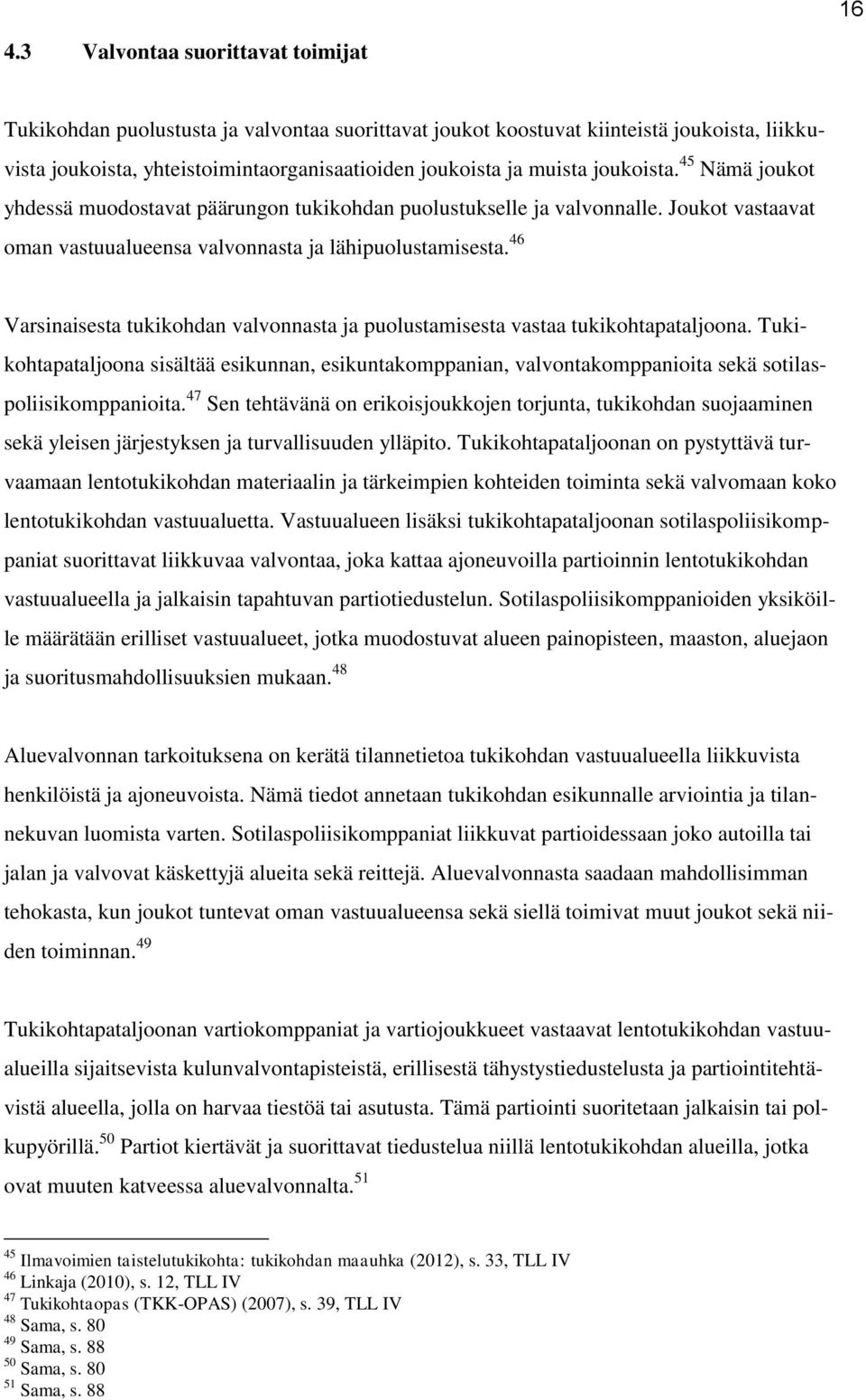46 Varsinaisesta tukikohdan valvonnasta ja puolustamisesta vastaa tukikohtapataljoona. Tukikohtapataljoona sisältää esikunnan, esikuntakomppanian, valvontakomppanioita sekä sotilaspoliisikomppanioita.