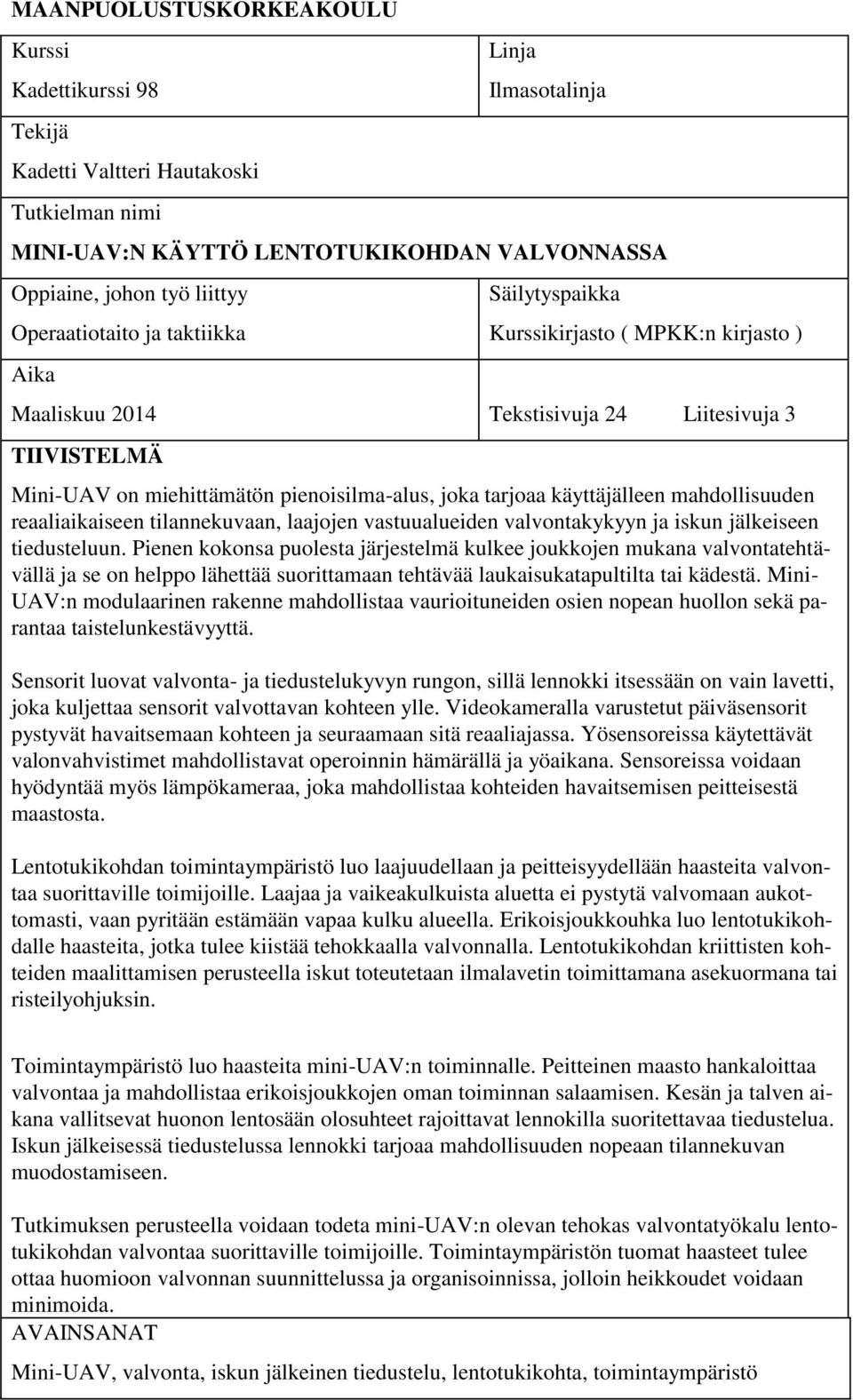 käyttäjälleen mahdollisuuden reaaliaikaiseen tilannekuvaan, laajojen vastuualueiden valvontakykyyn ja iskun jälkeiseen tiedusteluun.