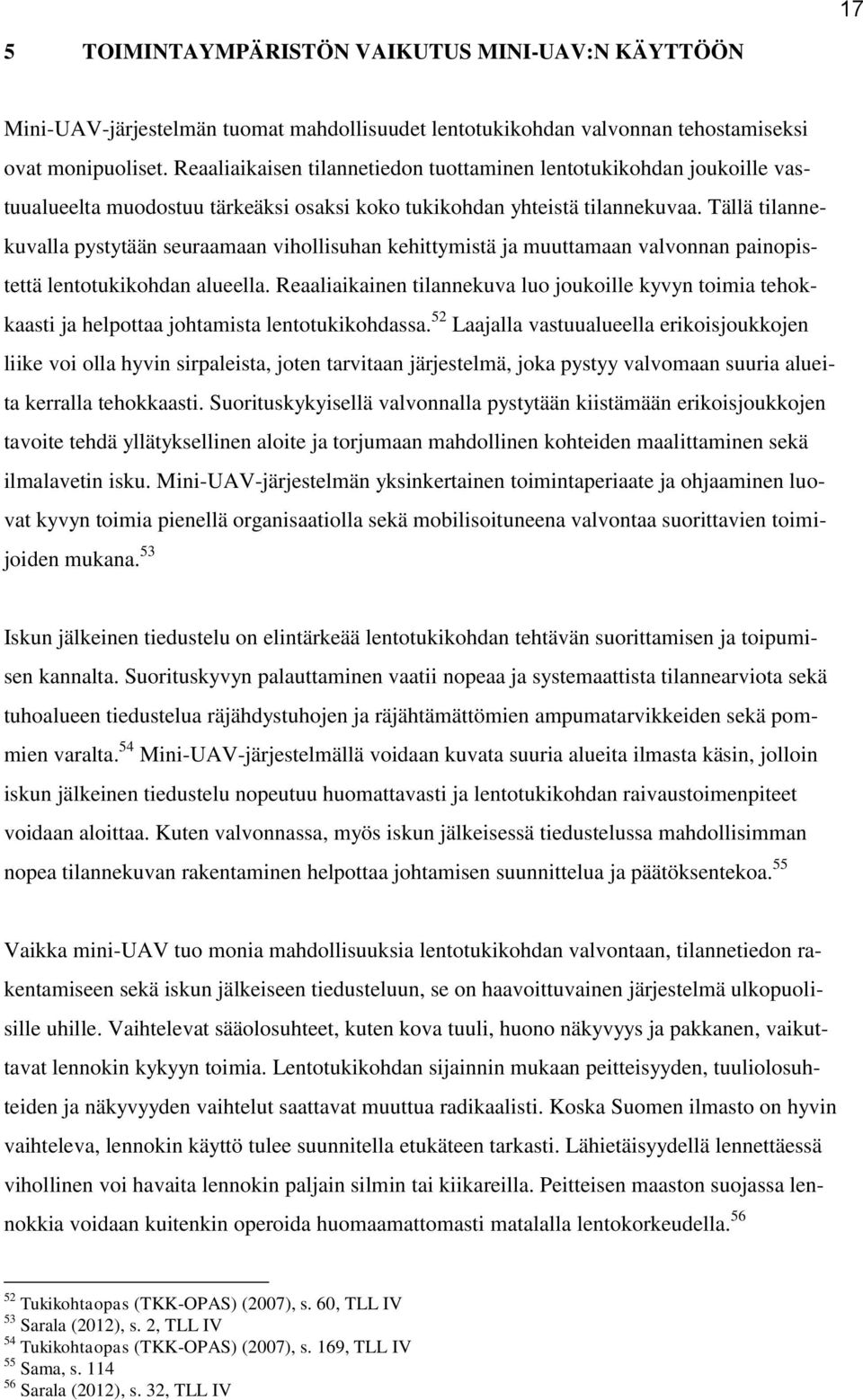 Tällä tilannekuvalla pystytään seuraamaan vihollisuhan kehittymistä ja muuttamaan valvonnan painopistettä lentotukikohdan alueella.