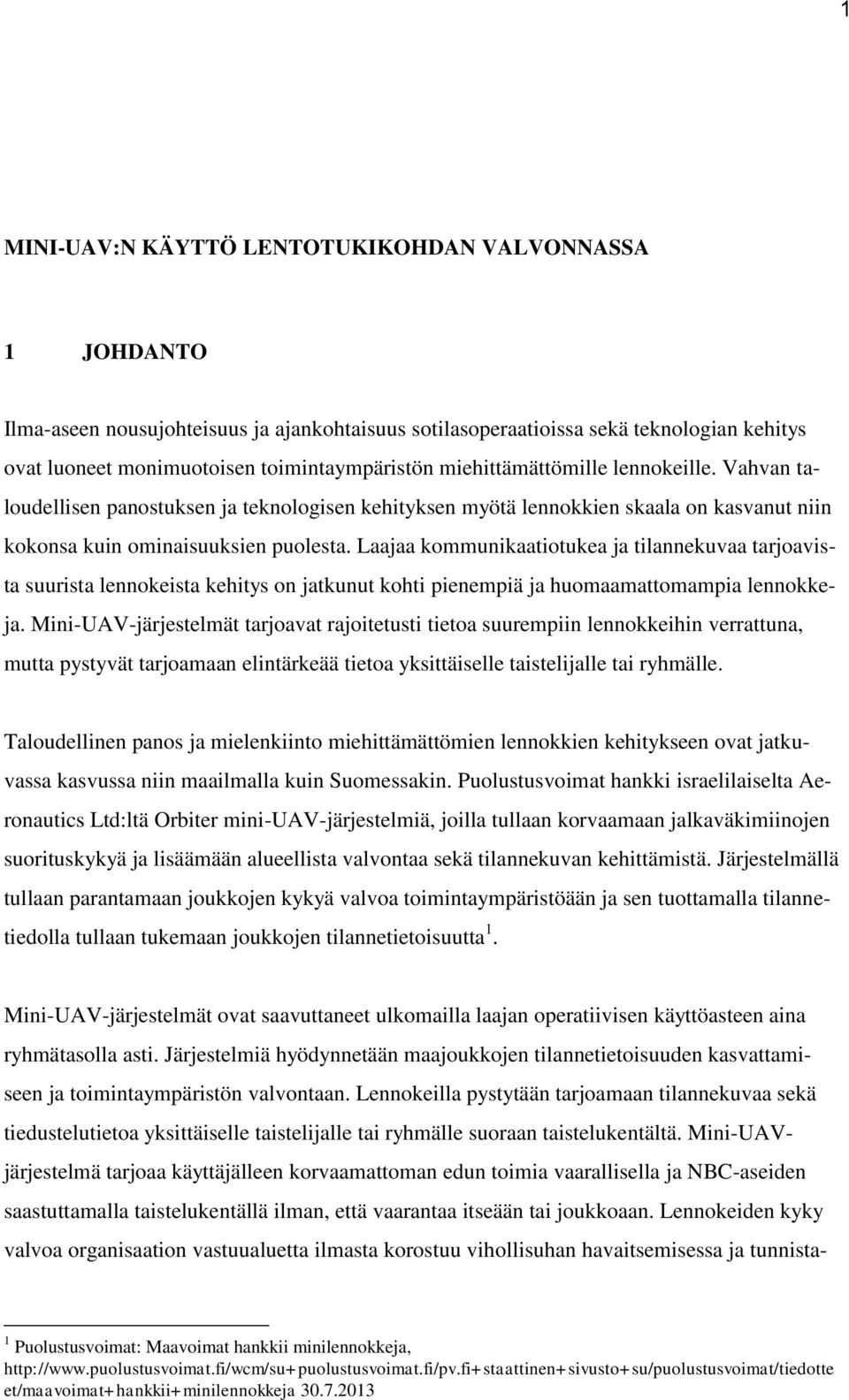 Laajaa kommunikaatiotukea ja tilannekuvaa tarjoavista suurista lennokeista kehitys on jatkunut kohti pienempiä ja huomaamattomampia lennokkeja.