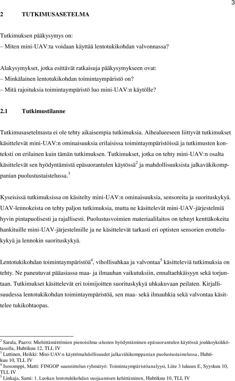 1 Tutkimustilanne Tutkimusasetelmasta ei ole tehty aikaisempia tutkimuksia.