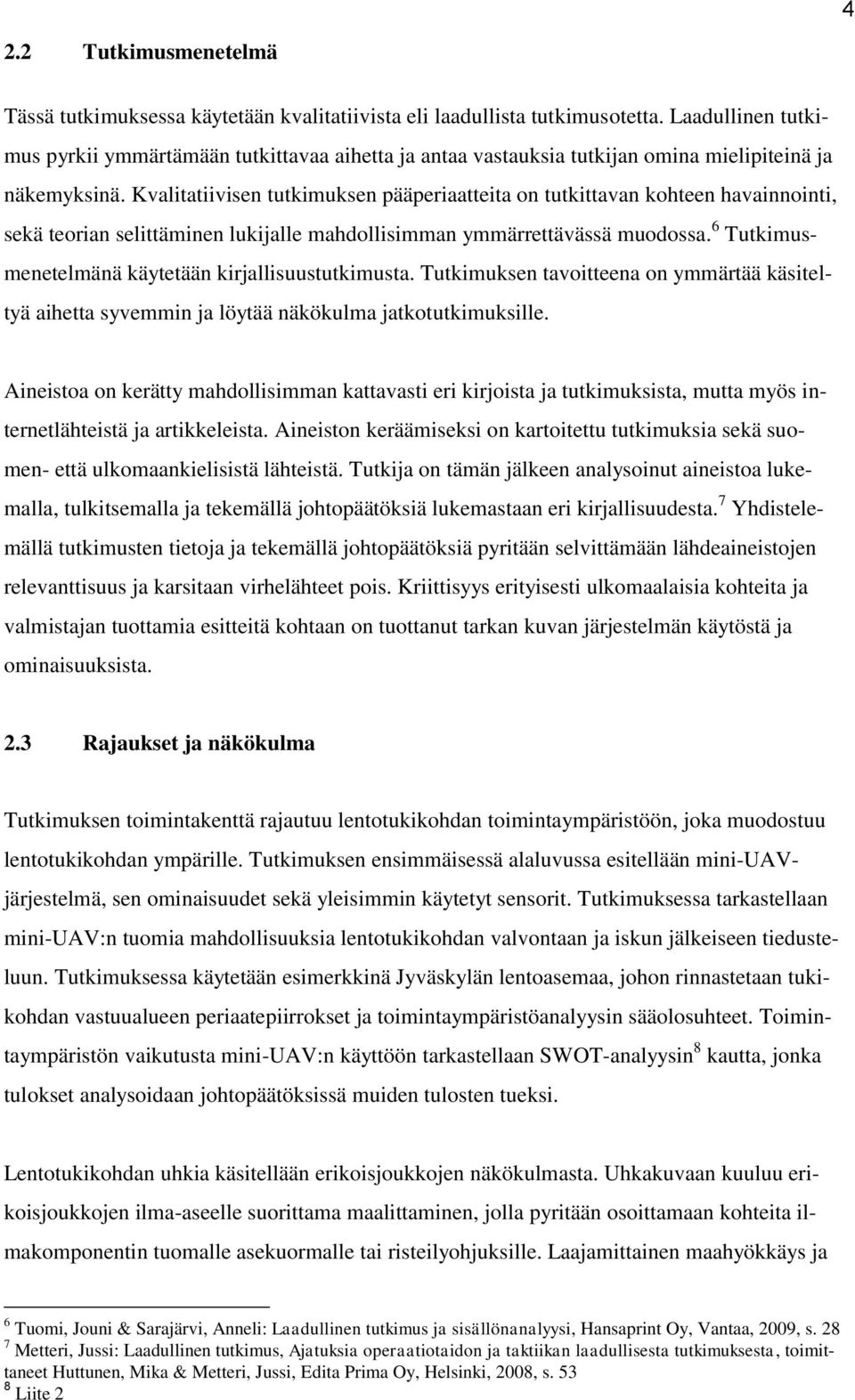 Kvalitatiivisen tutkimuksen pääperiaatteita on tutkittavan kohteen havainnointi, sekä teorian selittäminen lukijalle mahdollisimman ymmärrettävässä muodossa.
