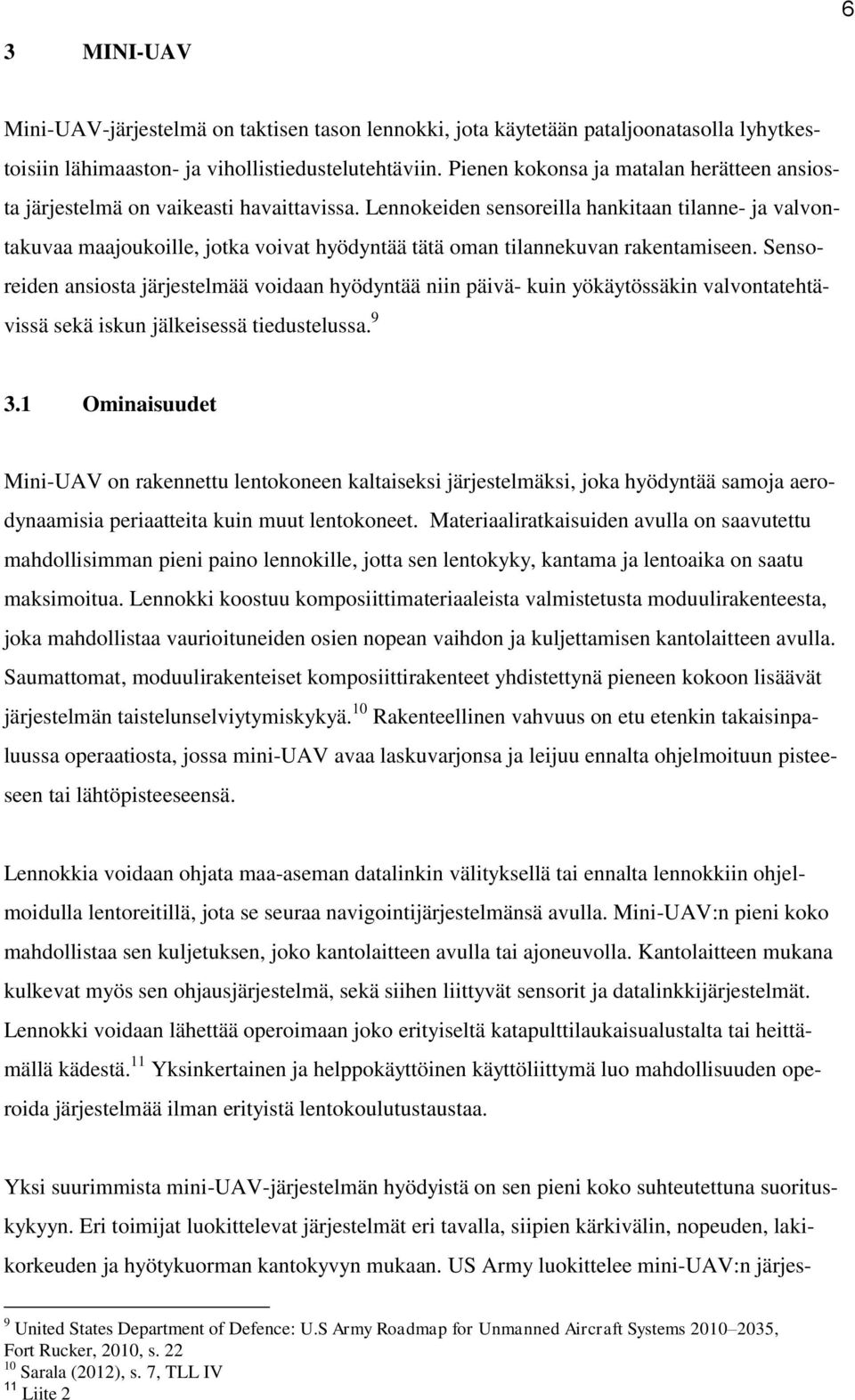Lennokeiden sensoreilla hankitaan tilanne- ja valvontakuvaa maajoukoille, jotka voivat hyödyntää tätä oman tilannekuvan rakentamiseen.