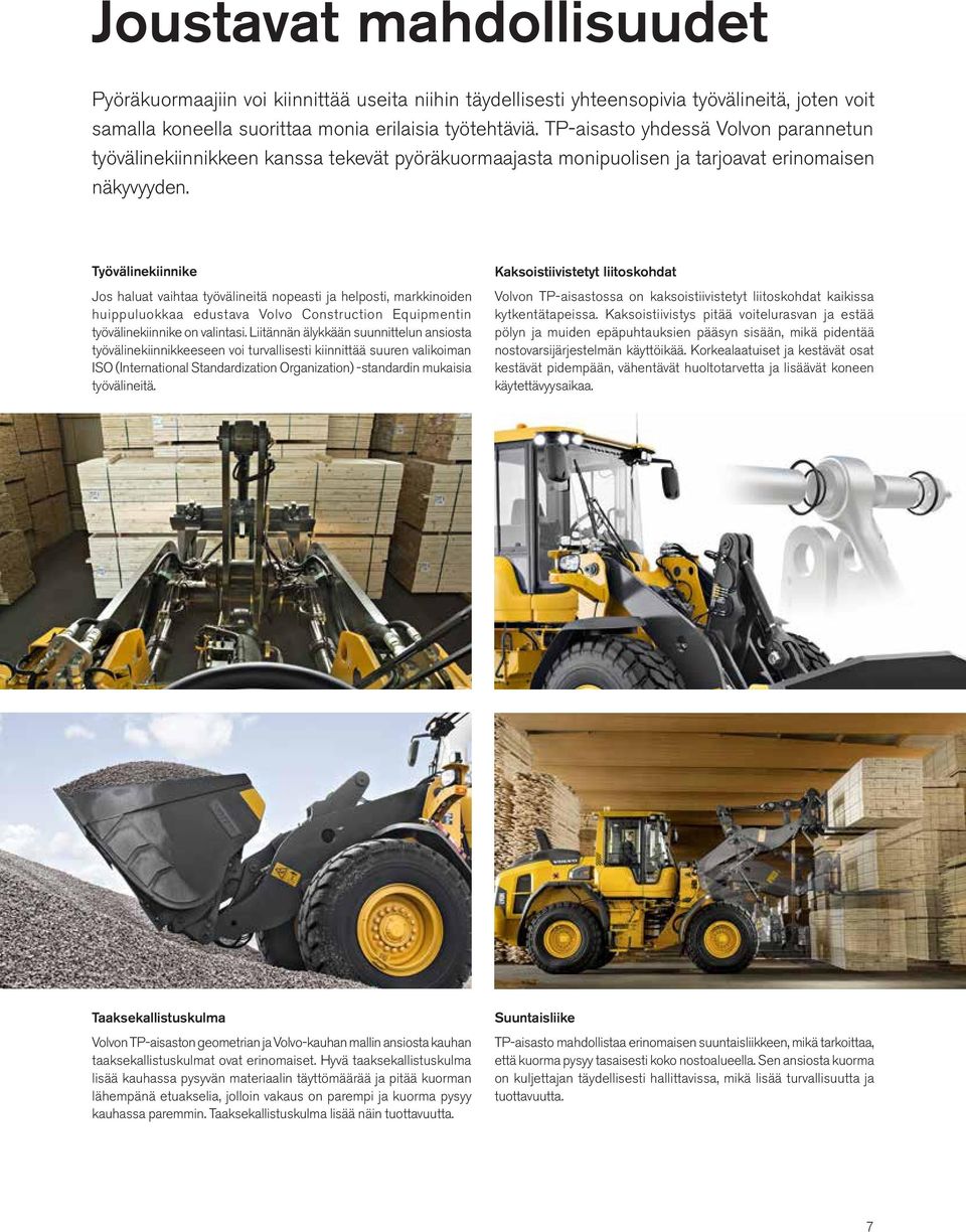 Työvälinekiinnike Jos haluat vaihtaa työvälineitä nopeasti ja helposti, markkinoiden huippuluokkaa edustava Volvo Construction Equipmentin työvälinekiinnike on valintasi.
